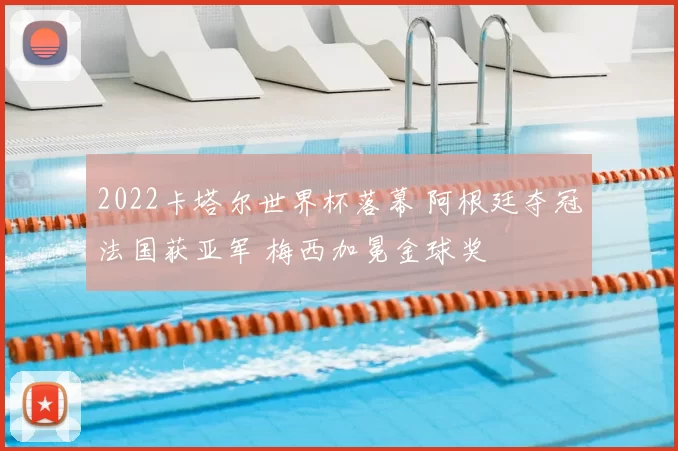 2022卡塔尔世界杯落幕 阿根廷夺冠法国获亚军 梅西加冕金球奖