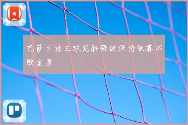 巴萨主场三球完胜强敌保持联赛不败金身